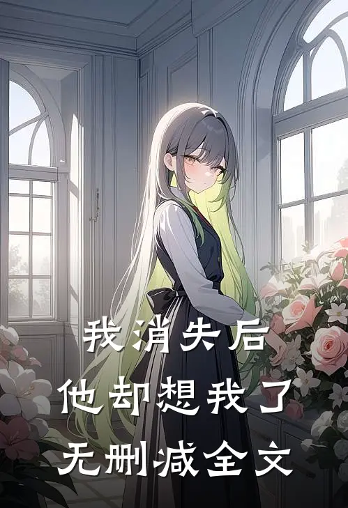 我消失后，他却想我了无删减全文