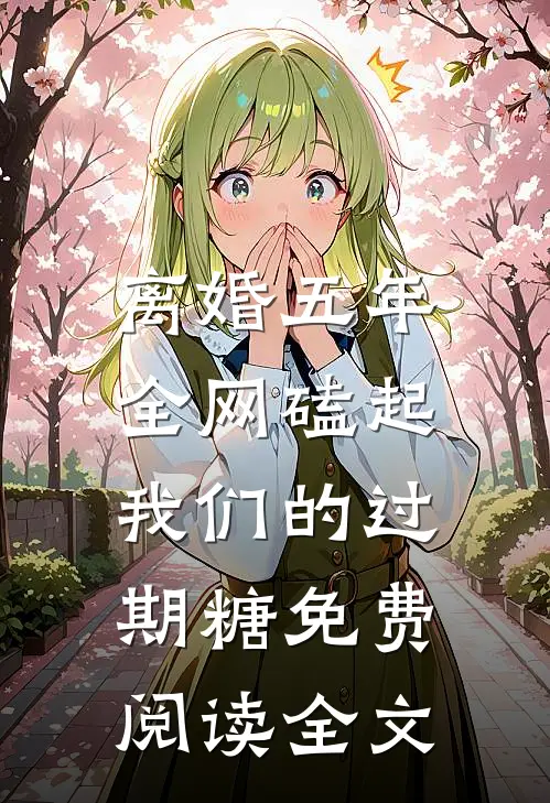 离婚五年，全网磕起我们的过期糖免费阅读全文