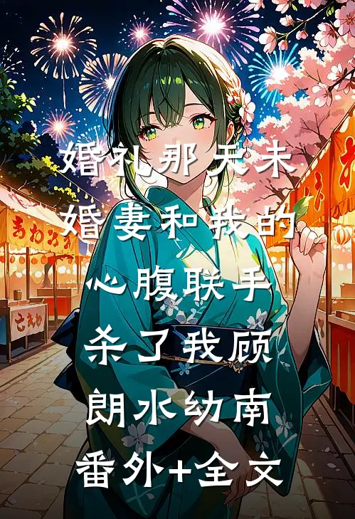 婚礼那天未婚妻和我的心腹联手杀了我顾朗水幼南:(番外)+(全文)
