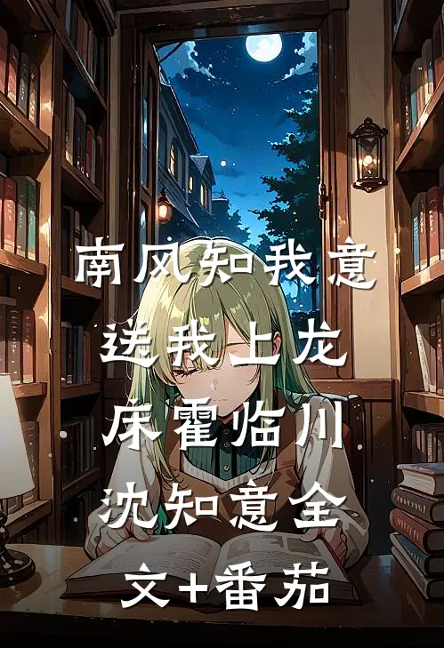 南风知我意，送我上龙床霍临川沈知意全文+番茄