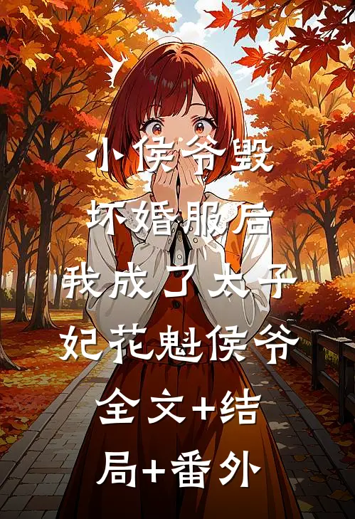 小侯爷毁坏婚服后，我成了太子妃花魁侯爷:全文+结局+番外