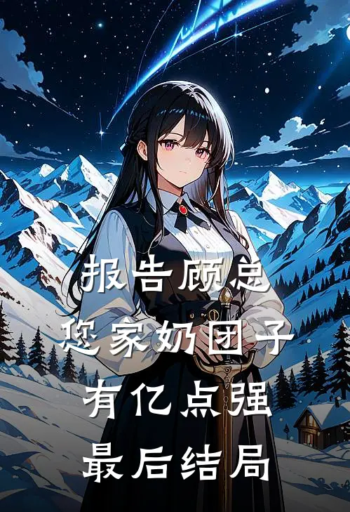 报告顾总，您家奶团子有亿点强最后结局