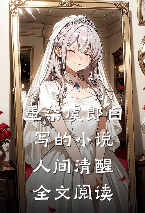 墨柒虞郎白写的小说人间清醒全文阅读
