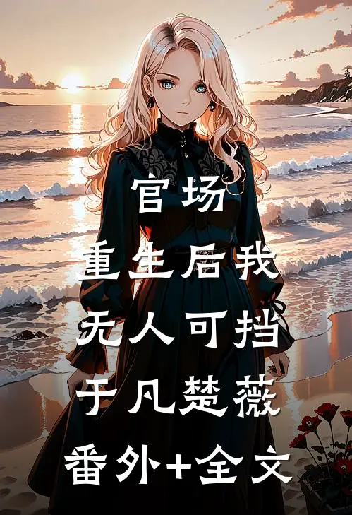 官场：重生后我无人可挡于凡楚薇:(番外)+(全文)
