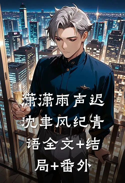 潇潇雨声迟沈聿风纪青语全文+结局+番外