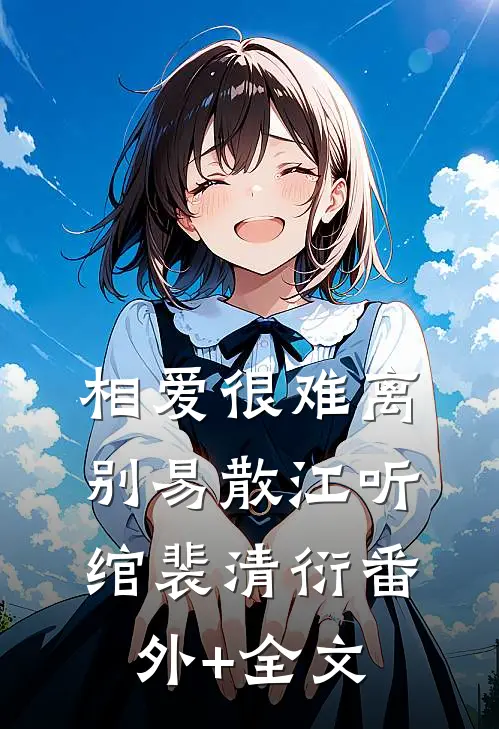 相爱很难离别易散江听绾裴清衍(番外)+(全文)