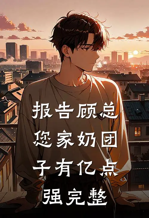 报告顾总，您家奶团子有亿点强完整