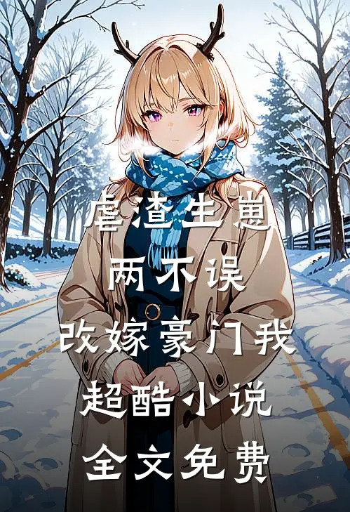 虐渣生崽两不误，改嫁豪门我超酷小说全文免费