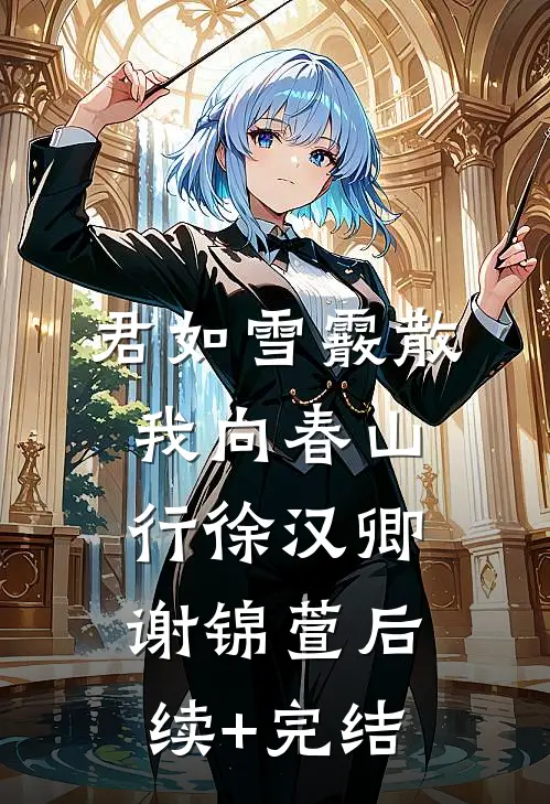 君如雪霰散，我向春山行徐汉卿谢锦萱后续+完结