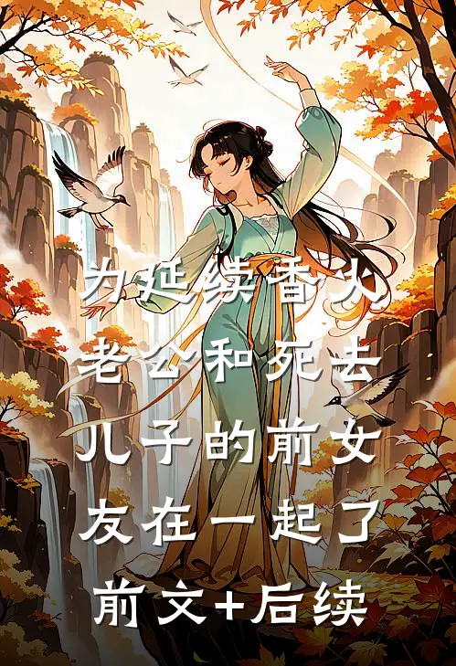 为延续香火，老公和死去儿子的前女友在一起了前文+后续