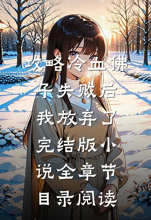攻略冷血佛子失败后，我放弃了完结版小说全章节目录阅读