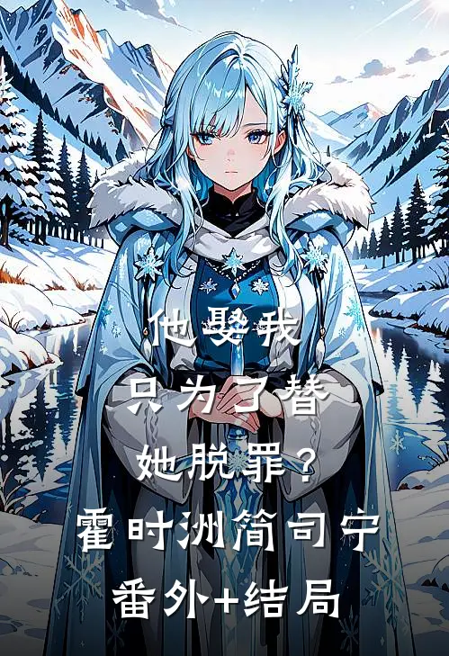 他娶我，只为了替她脱罪？霍时洲简司宁(番外)+(结局)