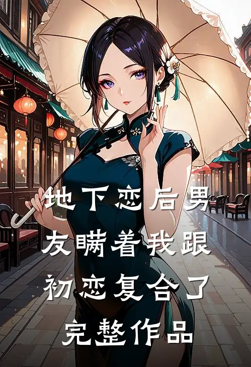 地下恋后男友瞒着我跟初恋复合了完整作品