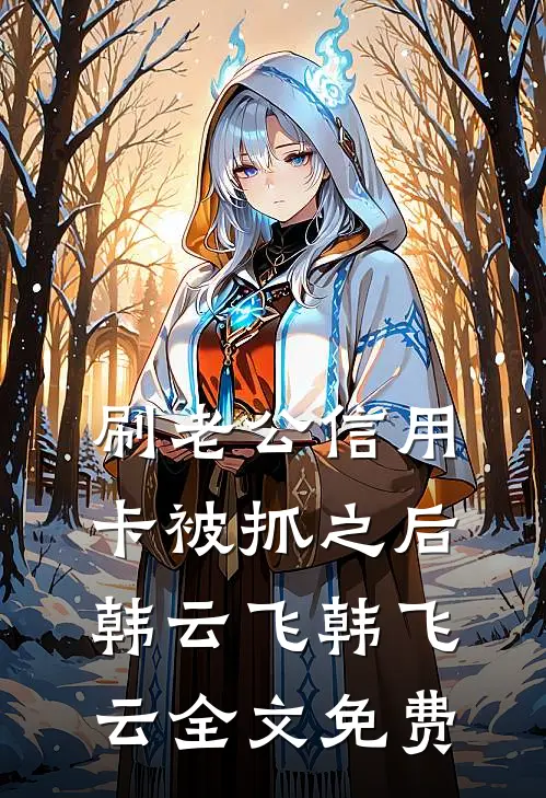 刷老公信用卡被抓之后韩云飞韩飞云全文免费
