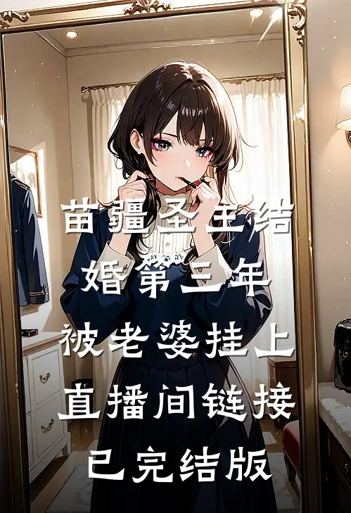 苗疆圣主结婚第三年，被老婆挂上直播间链接已完结版