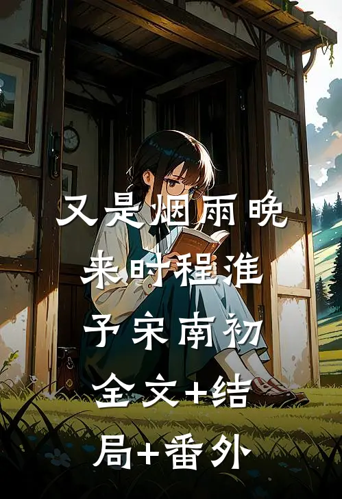 又是烟雨晚来时程淮予宋南初:全文+结局+番外
