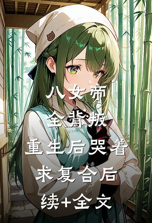 八女帝全背叛，重生后哭着求复合后续+全文