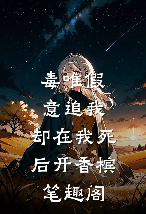 毒唯假意追我，却在我死后开香槟笔趣阁