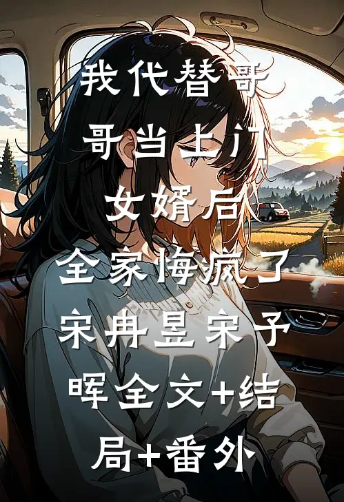 我代替哥哥当上门女婿后，全家悔疯了宋冉昱宋予晖全文+结局+番外