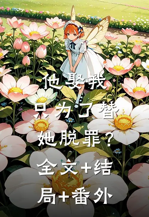 他娶我，只为了替她脱罪？:全文+结局+番外