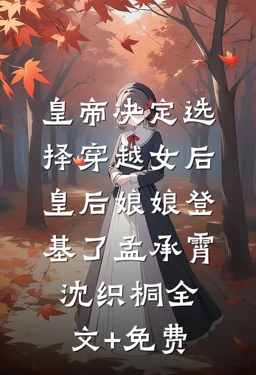 皇帝决定选择穿越女后，皇后娘娘登基了孟承霄沈织桐全文+免费