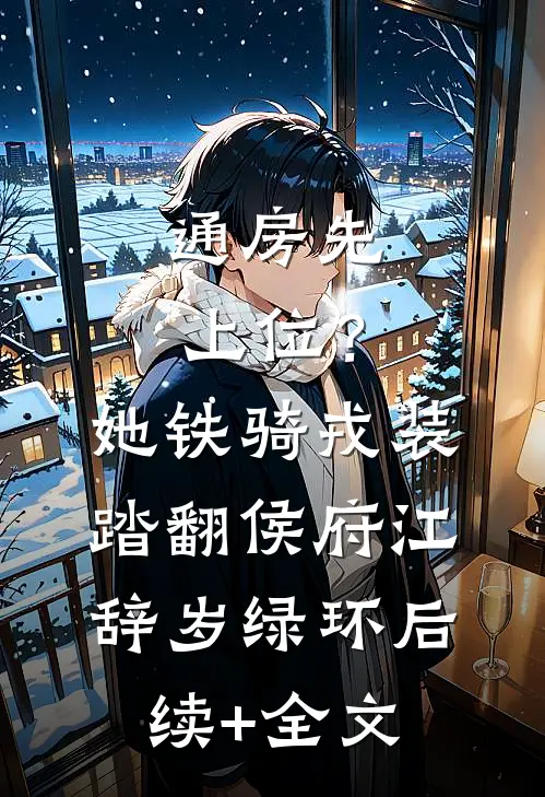 通房先上位？她铁骑戎装踏翻侯府江辞岁绿环后续+全文