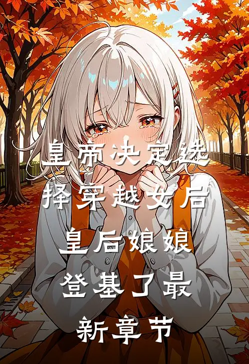 皇帝决定选择穿越女后，皇后娘娘登基了最新章节
