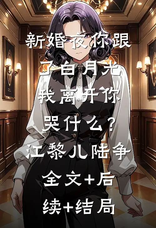 新婚夜你跟了白月光，我离开你哭什么？江黎儿陆争:全文+后续+结局