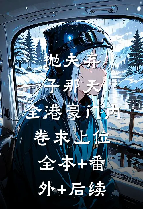 抛夫弃子那天，全港豪门内卷求上位:全本+番外+后续