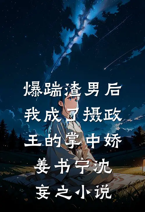 爆踹渣男后，我成了摄政王的掌中娇姜书宁沈妄之小说