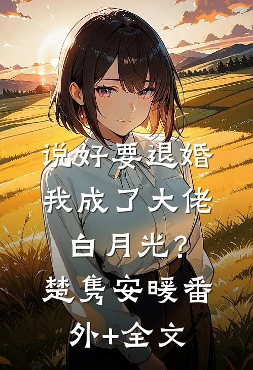 说好要退婚，我成了大佬白月光？楚隽安暖:(番外)+(全文)
