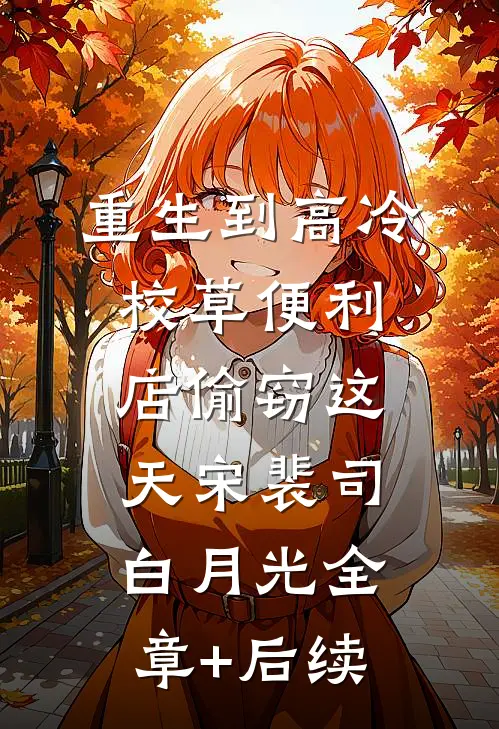 重生到高冷校草便利店偷窃这天宋裴司白月光全章+后续