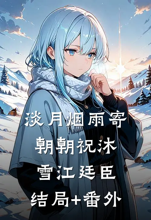 淡月烟雨寄朝朝祝沐雪江廷臣:结局+番外