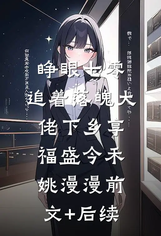 睁眼七零，追着落魄大佬下乡享福盛今禾姚漫漫前文+后续