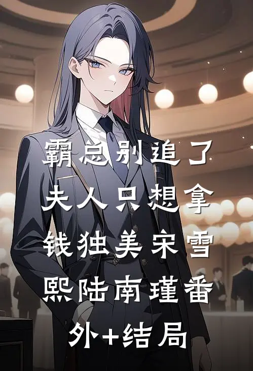 霸总别追了，夫人只想拿钱独美宋雪熙陆南瑾(番外)+(结局)