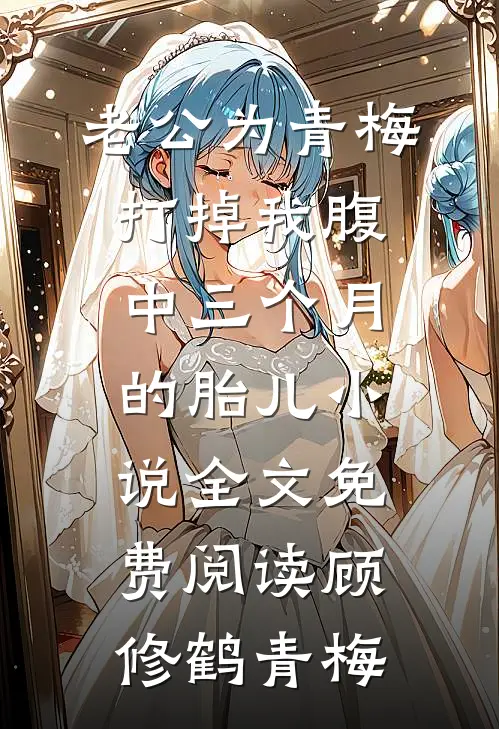 老公为青梅打掉我腹中三个月的胎儿小说全文免费阅读顾修鹤青梅