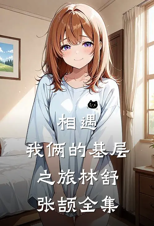 相遇：我俩的基层之旅林舒张颉全集