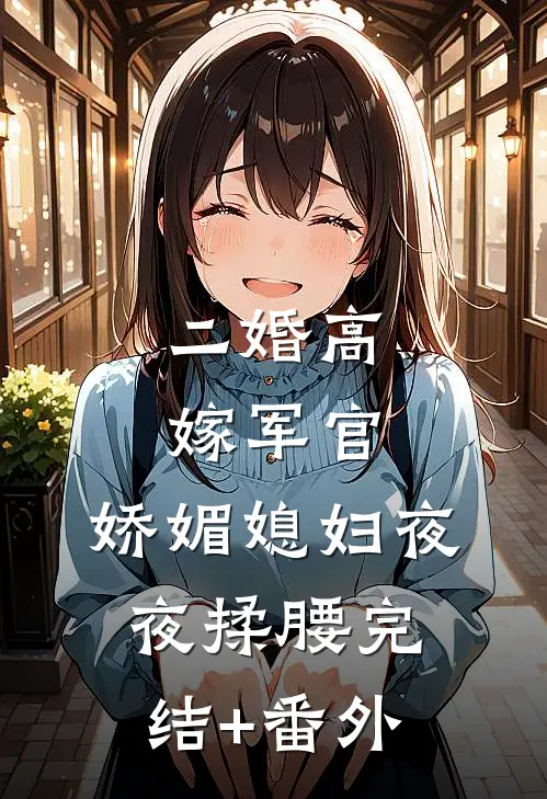 二婚高嫁军官，娇媚媳妇夜夜揉腰完结+番外