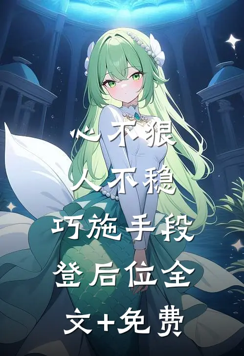 心不狠人不稳，巧施手段登后位全文+免费