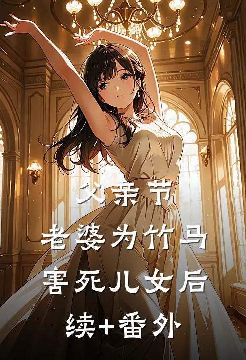 父亲节，老婆为竹马害死儿女后续+番外