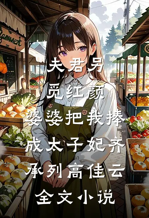 夫君另觅红颜，婆婆把我捧成太子妃齐承列高佳云全文小说