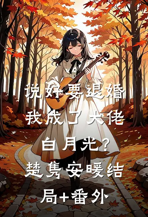 说好要退婚，我成了大佬白月光？楚隽安暖结局+番外