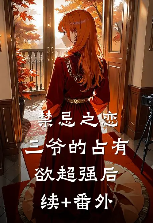 禁忌之恋：三爷的占有欲超强后续+番外