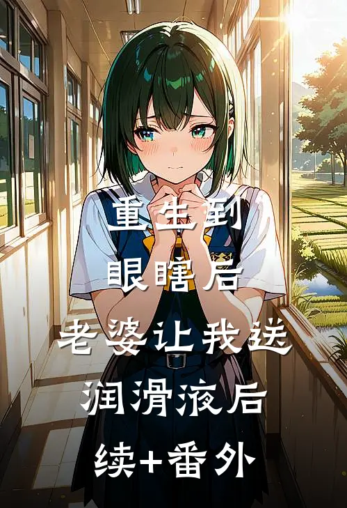 重生到眼瞎后，老婆让我送润滑液后续+番外