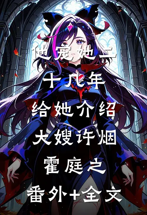 他宠她二十几年，给她介绍大嫂许烟霍庭之:(番外)+(全文)