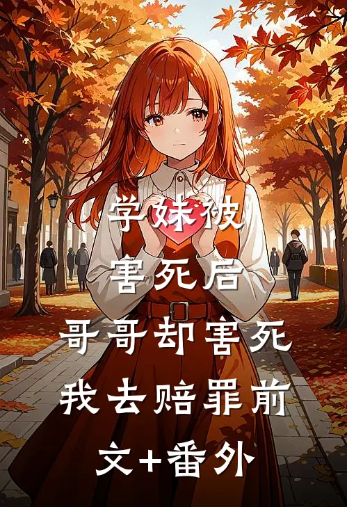 学妹被害死后，哥哥却害死我去赔罪前文+番外