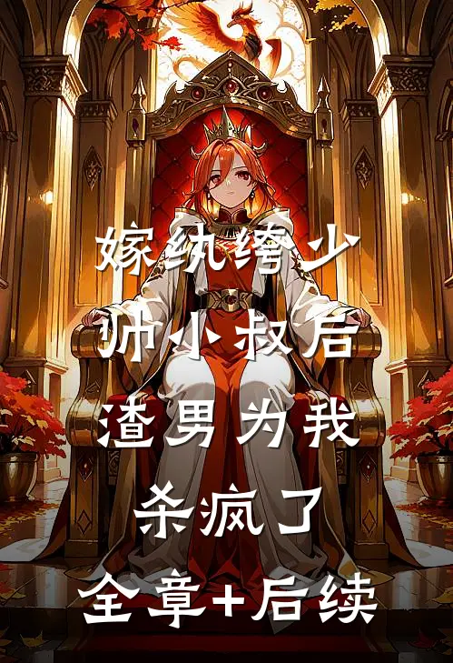嫁纨绔少帅小叔后，渣男为我杀疯了:全章+后续