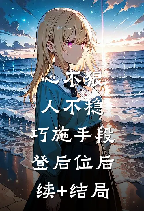 心不狠人不稳，巧施手段登后位后续+结局