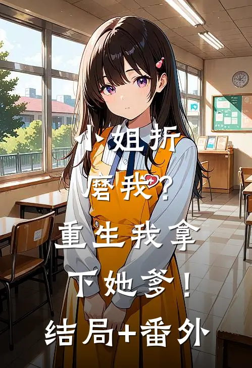 小姐折磨我？重生我拿下她爹！结局+番外
