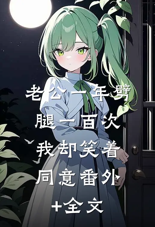 老公一年劈腿一百次，我却笑着同意(番外)+(全文)